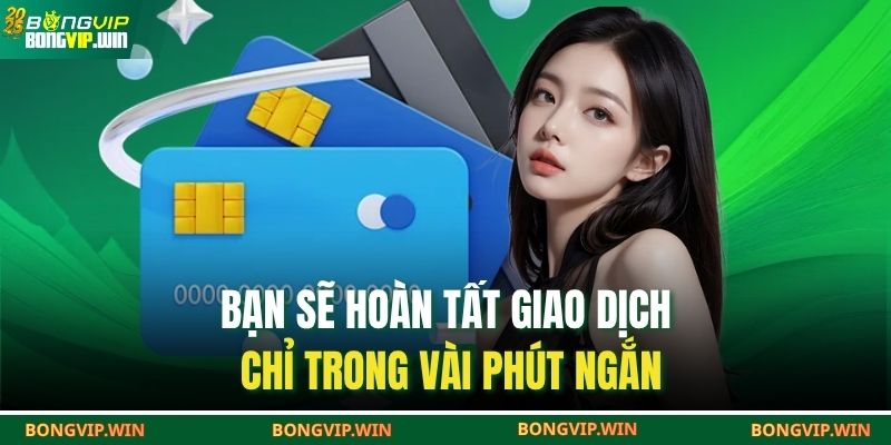 Bạn sẽ hoàn tất giao dịch chỉ trong vài phút ngắn