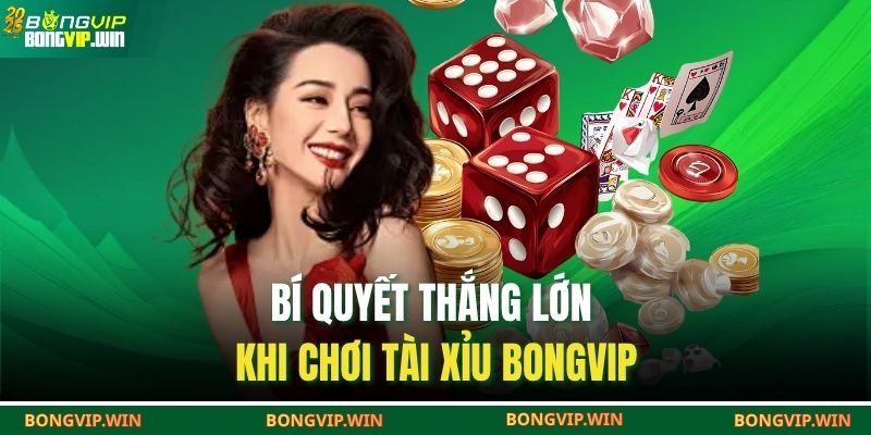 Bí quyết thắng lớn khi chơi tài xỉu BONGVIP