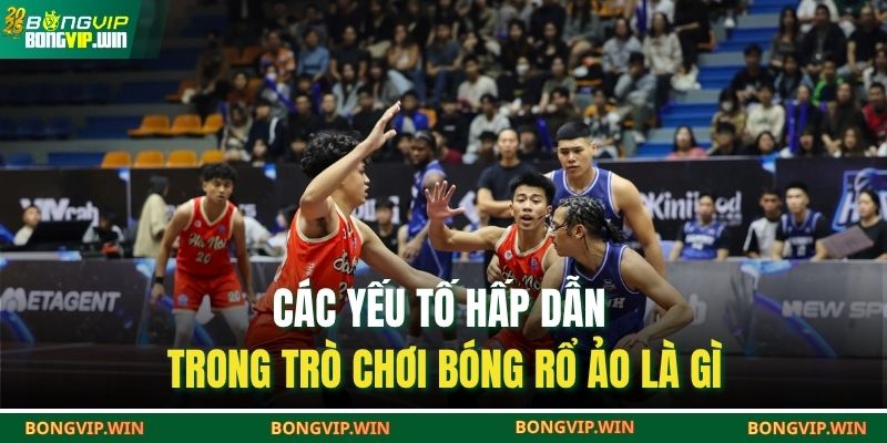 Các yếu tố hấp dẫn trong trò chơi bóng rổ ảo là gì