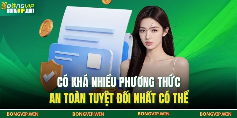 Có khá nhiều phương thức – an toàn tuyệt đối nhất có thể