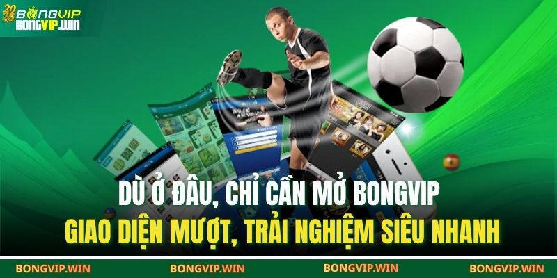 Dù ở đâu, chỉ cần mở BONGVIP – giao diện mượt, trải nghiệm siêu nhanh