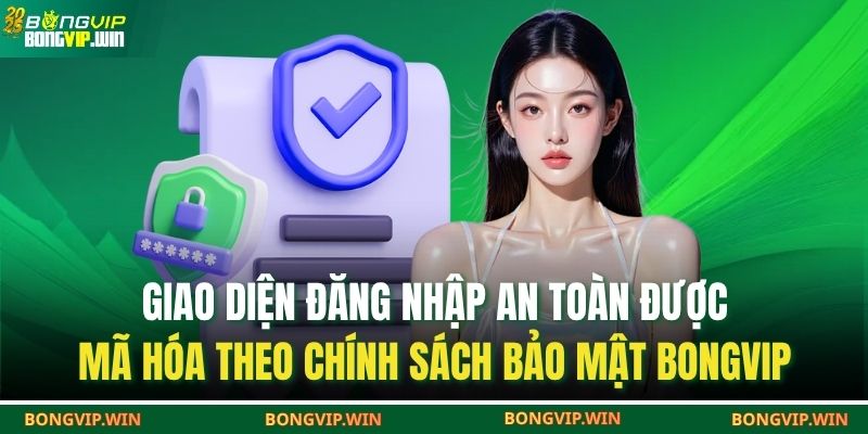 Giao diện đăng nhập an toàn được mã hóa theo Chính sách bảo mật BONGVIP