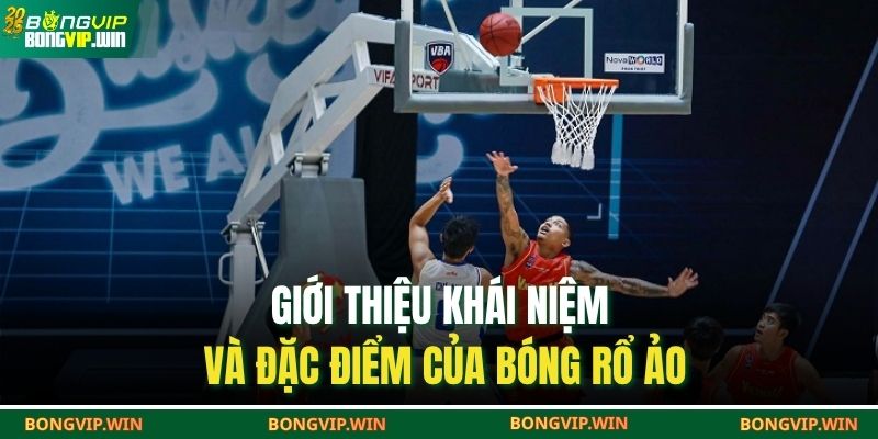 Giới thiệu khái niệm và đặc điểm của bóng rổ ảo