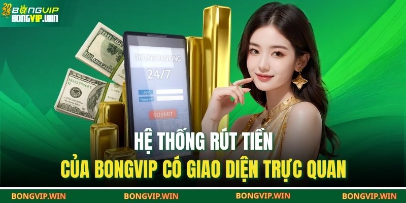 Hệ thống rút tiền của Bongvip có giao diện trực quan