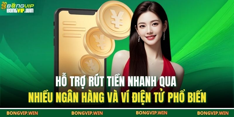 Hỗ trợ rút tiền nhanh qua nhiều ngân hàng và ví điện tử phổ biến