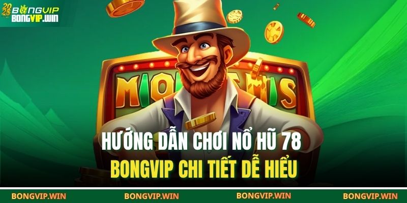Hướng dẫn chơi nổ hũ 78 BONGVIP chi tiết dễ hiểu