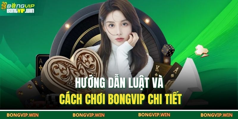 Hướng dẫn luật và cách chơi BONGVIP chi tiết