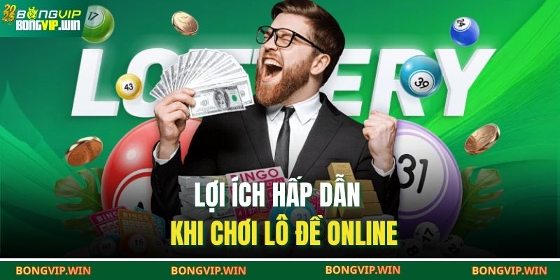 Lợi ích hấp dẫn khi chơi lô đề online
