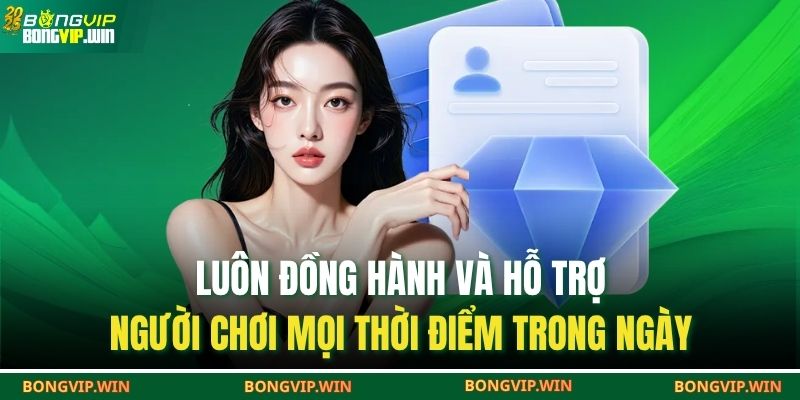 Luôn đồng hành và hỗ trợ người chơi mọi thời điểm trong ngày