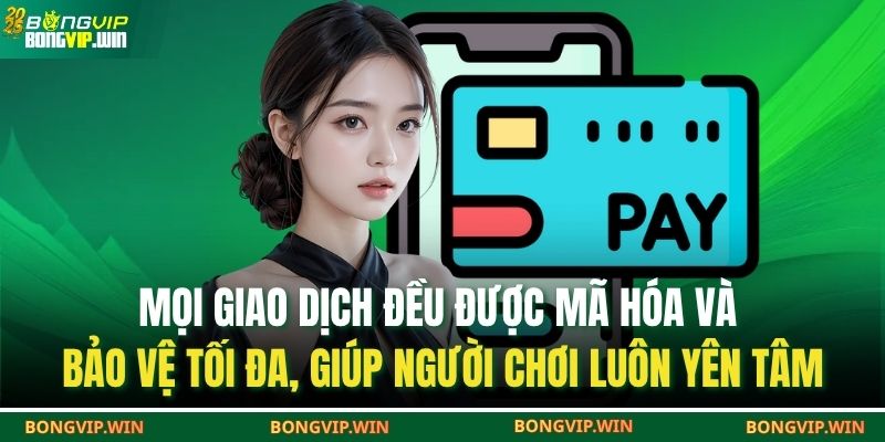 Mọi giao dịch đều được mã hóa và bảo vệ tối đa, giúp người chơi luôn yên tâm.