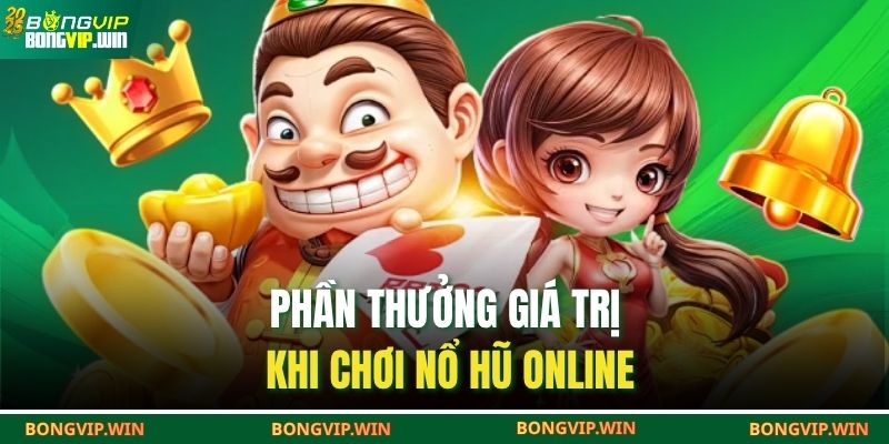 Phần thưởng giá trị khi chơi nổ hũ online
