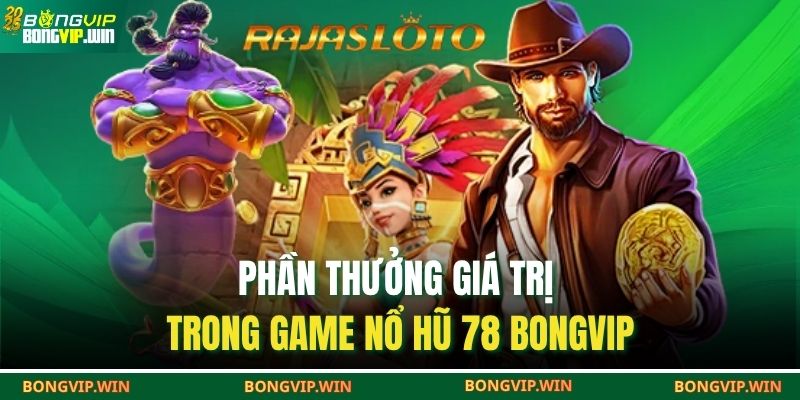 Phần thưởng giá trị trong game nổ hũ 78 BONGVIP