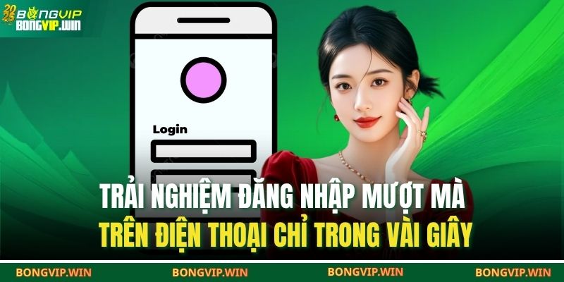 Trải nghiệm đăng nhập mượt mà trên điện thoại chỉ trong vài giây
