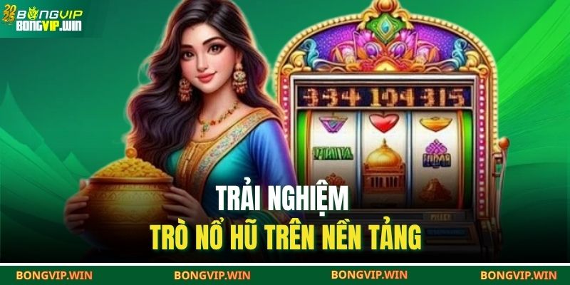 Trải nghiệm trò nổ hũ trên nền tảng