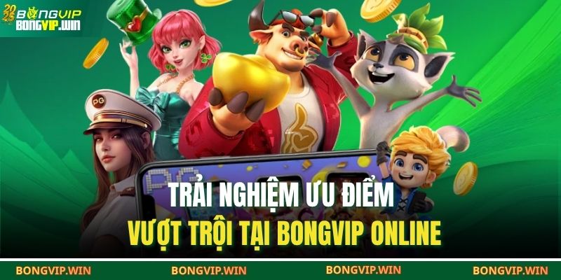 Trải nghiệm ưu điểm vượt trội tại BONGVIP online