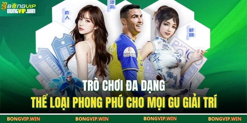 Trò chơi đa dạng, thể loại phong phú cho mọi gu giải trí